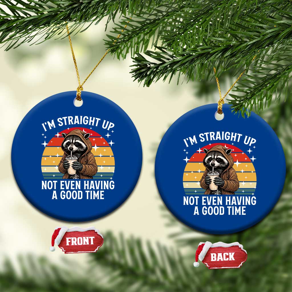 Funny Raccoon Meme Ceramic Ornament I Am Straight Up Not Even Having A Good Time - Wonder Print Shop