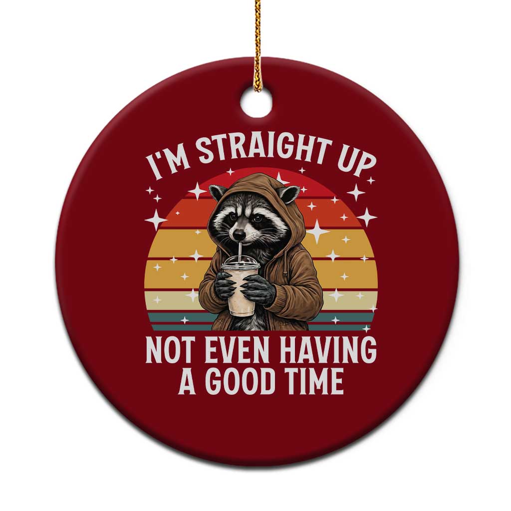 Funny Raccoon Meme Ceramic Ornament I Am Straight Up Not Even Having A Good Time - Wonder Print Shop