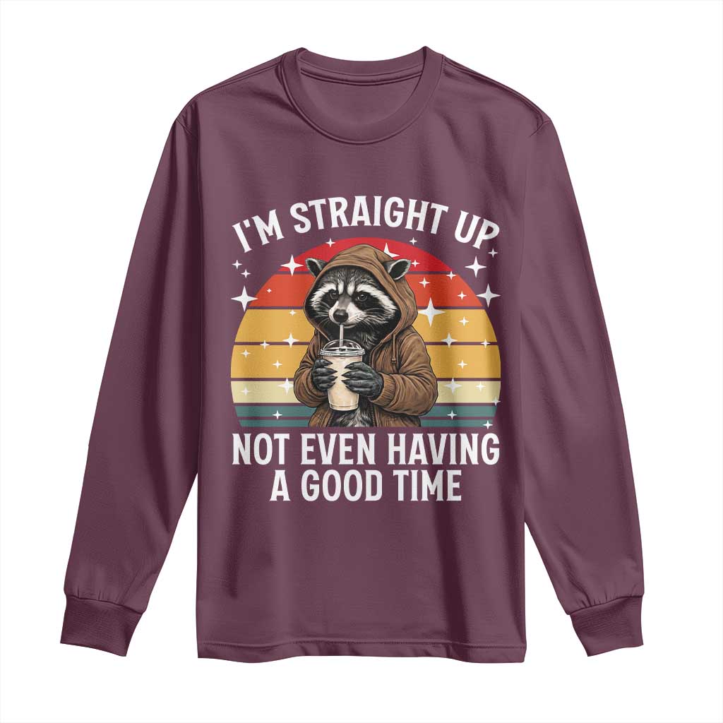 Funny Raccoon Meme Long Sleeve Shirt I Am Straight Up Not Even Having A Good Time - Wonder Print Shop