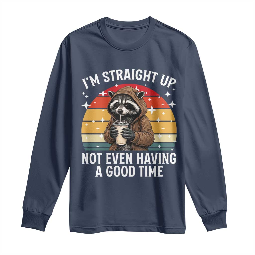 Funny Raccoon Meme Long Sleeve Shirt I Am Straight Up Not Even Having A Good Time - Wonder Print Shop
