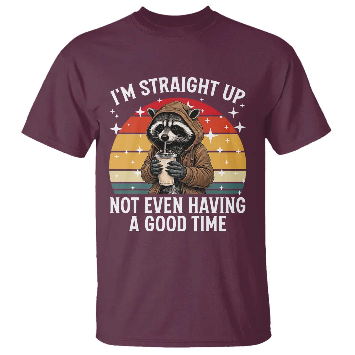 Funny Raccoon Meme T Shirt I Am Straight Up Not Even Having A Good Time - Wonder Print Shop