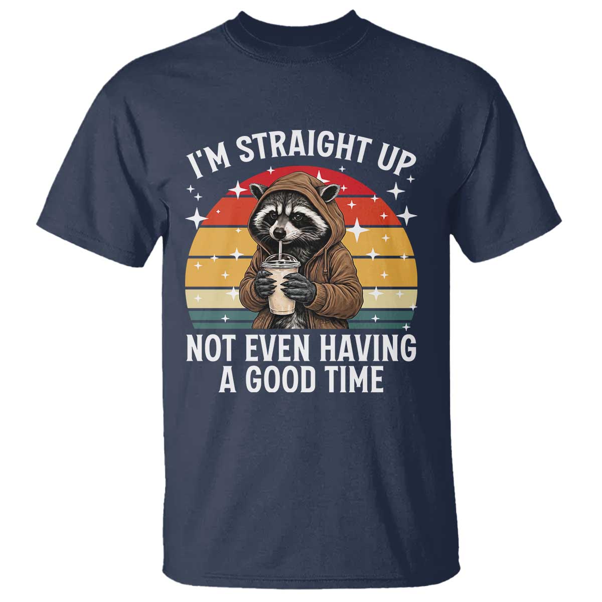 Funny Raccoon Meme T Shirt I Am Straight Up Not Even Having A Good Time - Wonder Print Shop