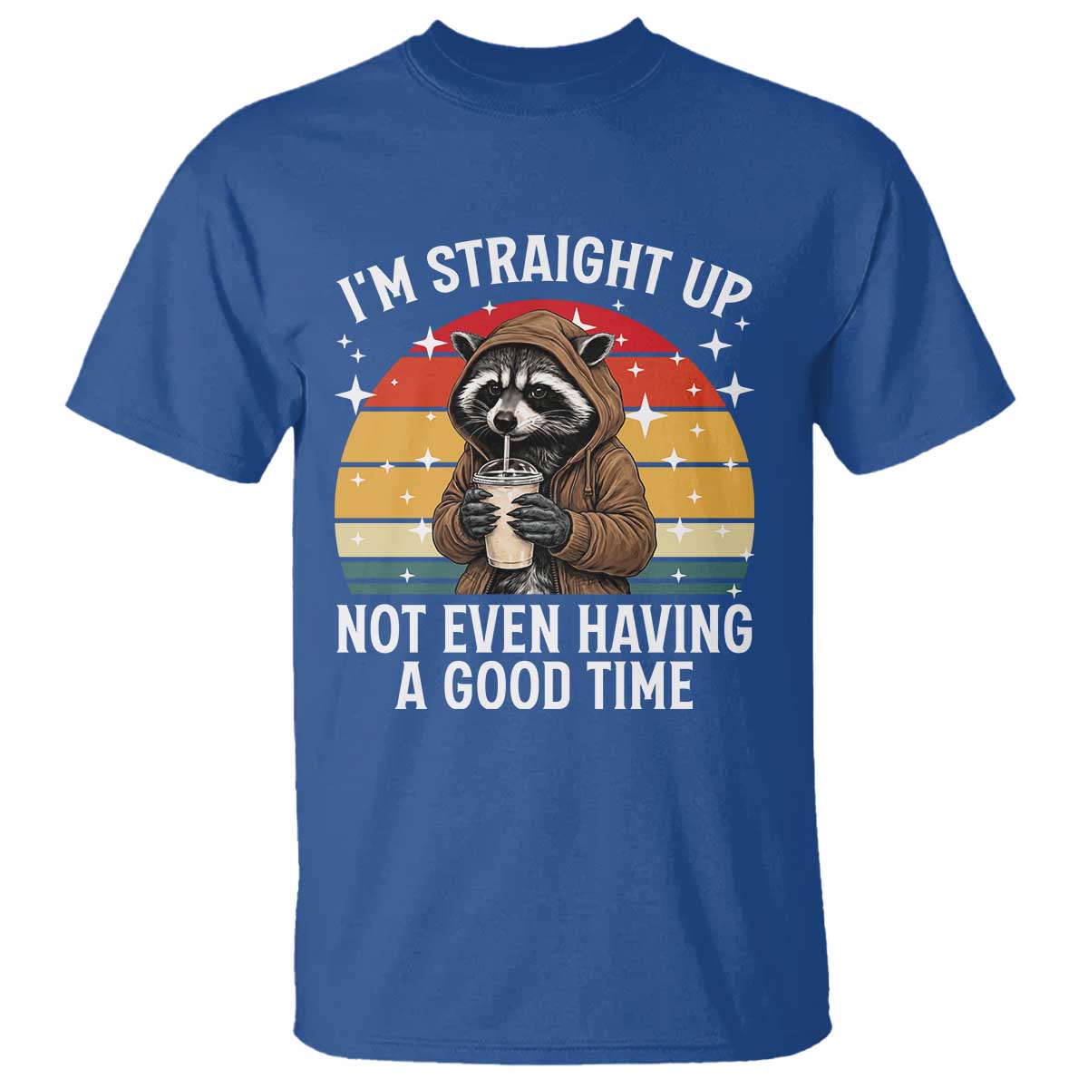 Funny Raccoon Meme T Shirt I Am Straight Up Not Even Having A Good Time - Wonder Print Shop