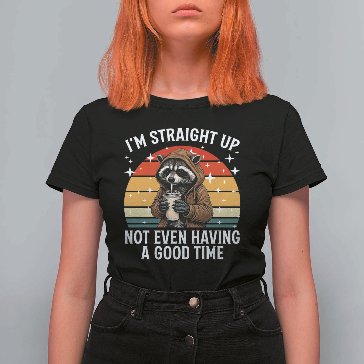 Funny Raccoon Meme T Shirt For Women I Am Straight Up Not Even Having A Good Time - Wonder Print Shop