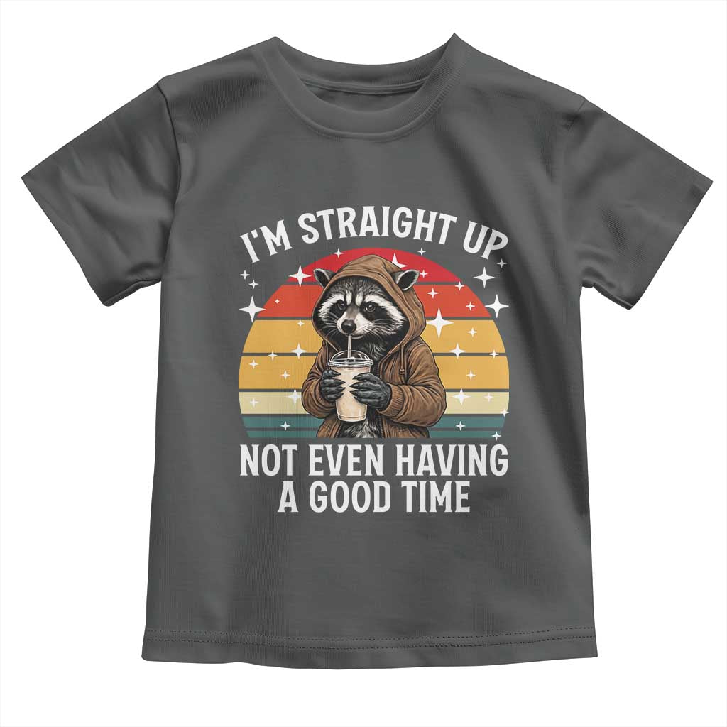 Funny Raccoon Meme Toddler T Shirt I Am Straight Up Not Even Having A Good Time - Wonder Print Shop