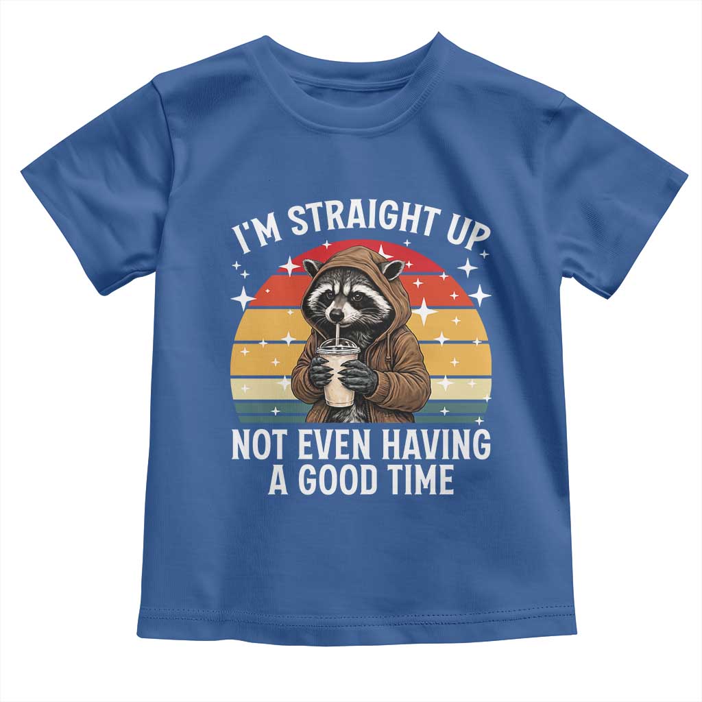 Funny Raccoon Meme Toddler T Shirt I Am Straight Up Not Even Having A Good Time - Wonder Print Shop