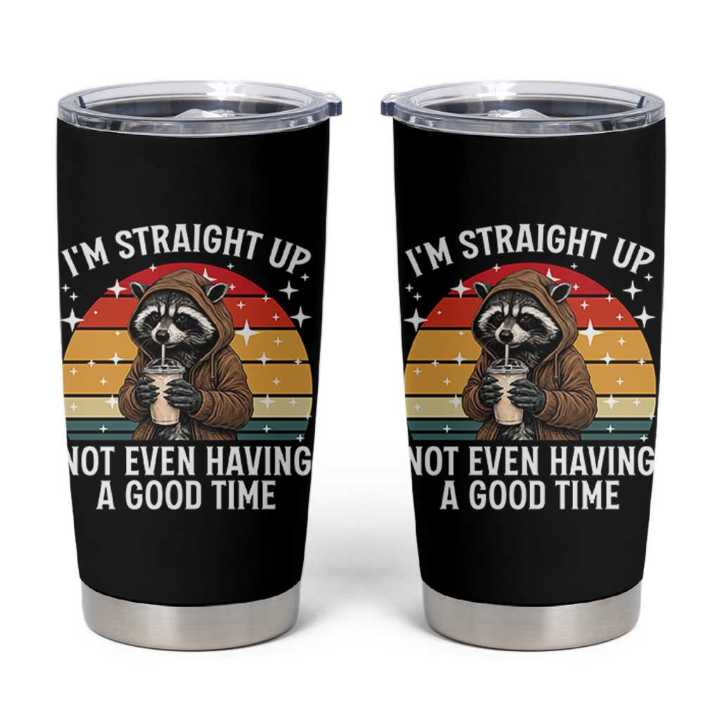 Funny Raccoon Meme Tumbler Cup I Am Straight Up Not Even Having A Good Time - Wonder Print Shop