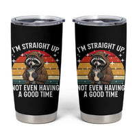 Funny Raccoon Meme Tumbler Cup I Am Straight Up Not Even Having A Good Time - Wonder Print Shop