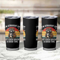 Funny Raccoon Meme Tumbler Cup I Am Straight Up Not Even Having A Good Time - Wonder Print Shop