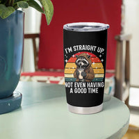 Funny Raccoon Meme Tumbler Cup I Am Straight Up Not Even Having A Good Time - Wonder Print Shop