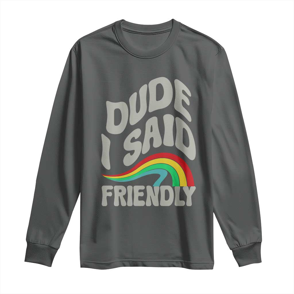 Dude I Said Friendly Long Sleeve Shirt Funny Gamer Quote - Wonder Print Shop