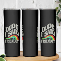 Dude I Said Friendly Skinny Tumbler Funny Gamer Quote - Wonder Print Shop