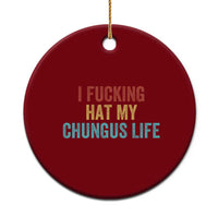 Funny Adult Humor Ceramic Ornament I Fcking Hat My Chungus Life - Wonder Print Shop