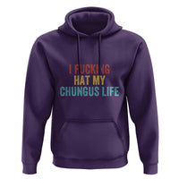 Funny Adult Humor Hoodie I Fcking Hat My Chungus Life - Wonder Print Shop