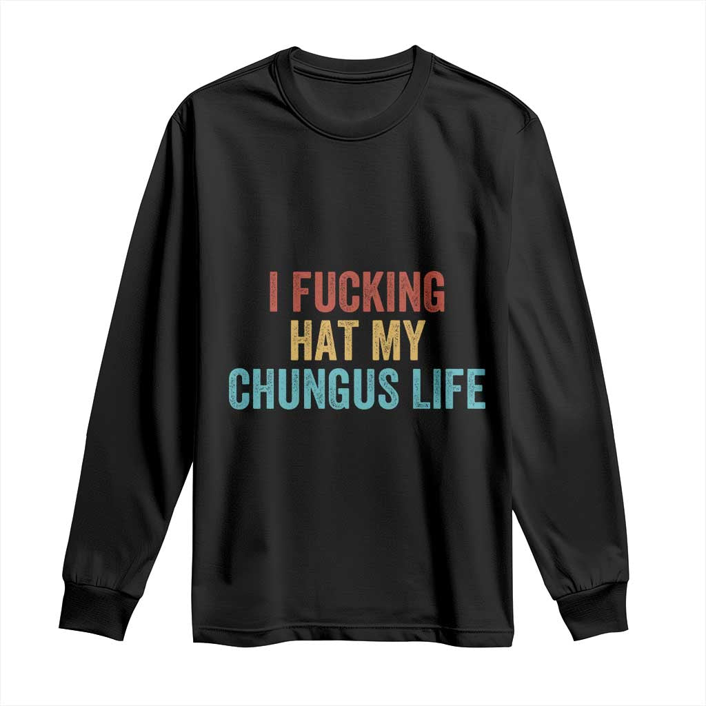 Funny Adult Humor Long Sleeve Shirt I Fcking Hat My Chungus Life - Wonder Print Shop