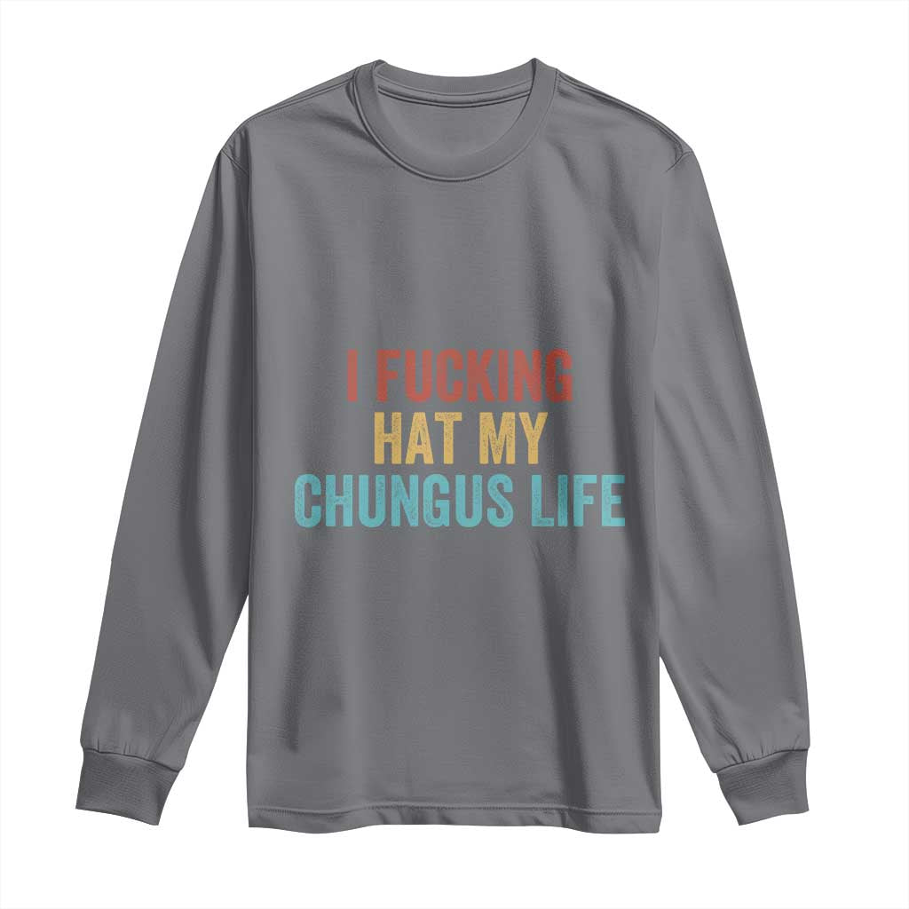 Funny Adult Humor Long Sleeve Shirt I Fcking Hat My Chungus Life - Wonder Print Shop