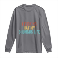 Funny Adult Humor Long Sleeve Shirt I Fcking Hat My Chungus Life - Wonder Print Shop