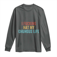 Funny Adult Humor Long Sleeve Shirt I Fcking Hat My Chungus Life - Wonder Print Shop