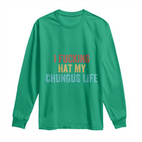 Funny Adult Humor Long Sleeve Shirt I Fcking Hat My Chungus Life - Wonder Print Shop