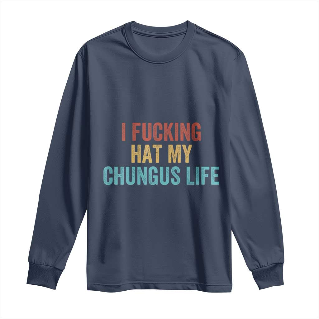 Funny Adult Humor Long Sleeve Shirt I Fcking Hat My Chungus Life - Wonder Print Shop