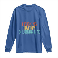 Funny Adult Humor Long Sleeve Shirt I Fcking Hat My Chungus Life - Wonder Print Shop