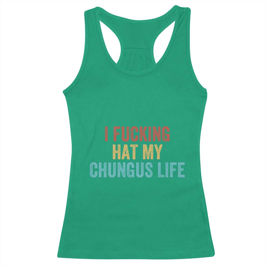 Funny Adult Humor Racerback Tank Top I Fcking Hat My Chungus Life - Wonder Print Shop
