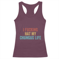 Funny Adult Humor Racerback Tank Top I Fcking Hat My Chungus Life - Wonder Print Shop