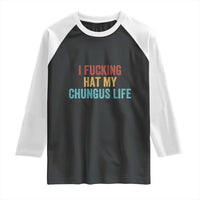 Funny Adult Humor Raglan Shirt I Fcking Hat My Chungus Life - Wonder Print Shop