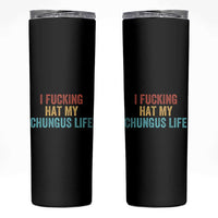 Funny Adult Humor Skinny Tumbler I Fcking Hat My Chungus Life - Wonder Print Shop