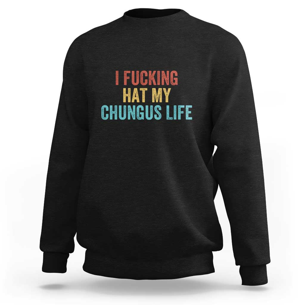 Funny Adult Humor Sweatshirt I Fcking Hat My Chungus Life - Wonder Print Shop