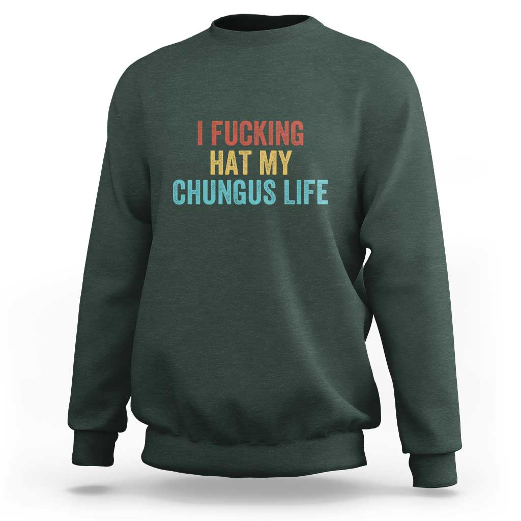 Funny Adult Humor Sweatshirt I Fcking Hat My Chungus Life - Wonder Print Shop