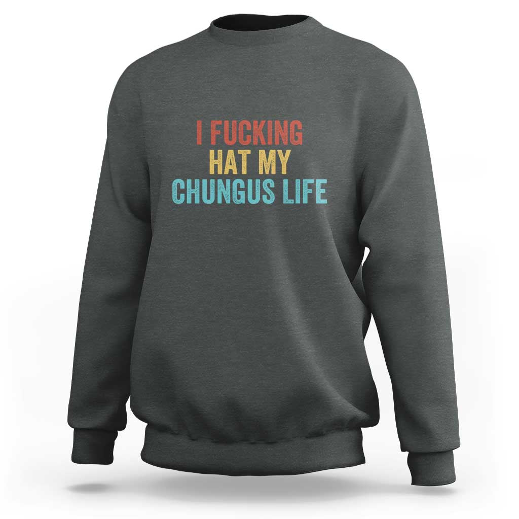 Funny Adult Humor Sweatshirt I Fcking Hat My Chungus Life - Wonder Print Shop