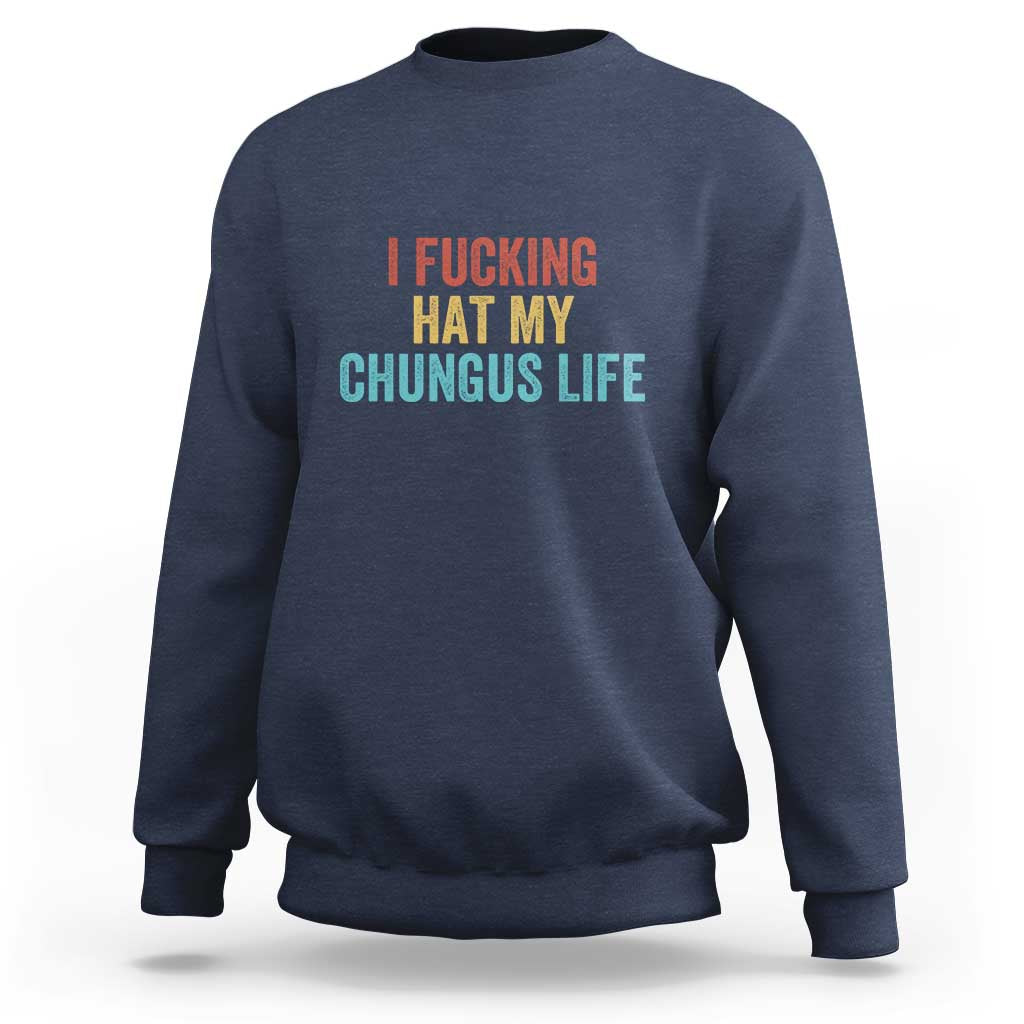 Funny Adult Humor Sweatshirt I Fcking Hat My Chungus Life - Wonder Print Shop