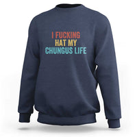 Funny Adult Humor Sweatshirt I Fcking Hat My Chungus Life - Wonder Print Shop
