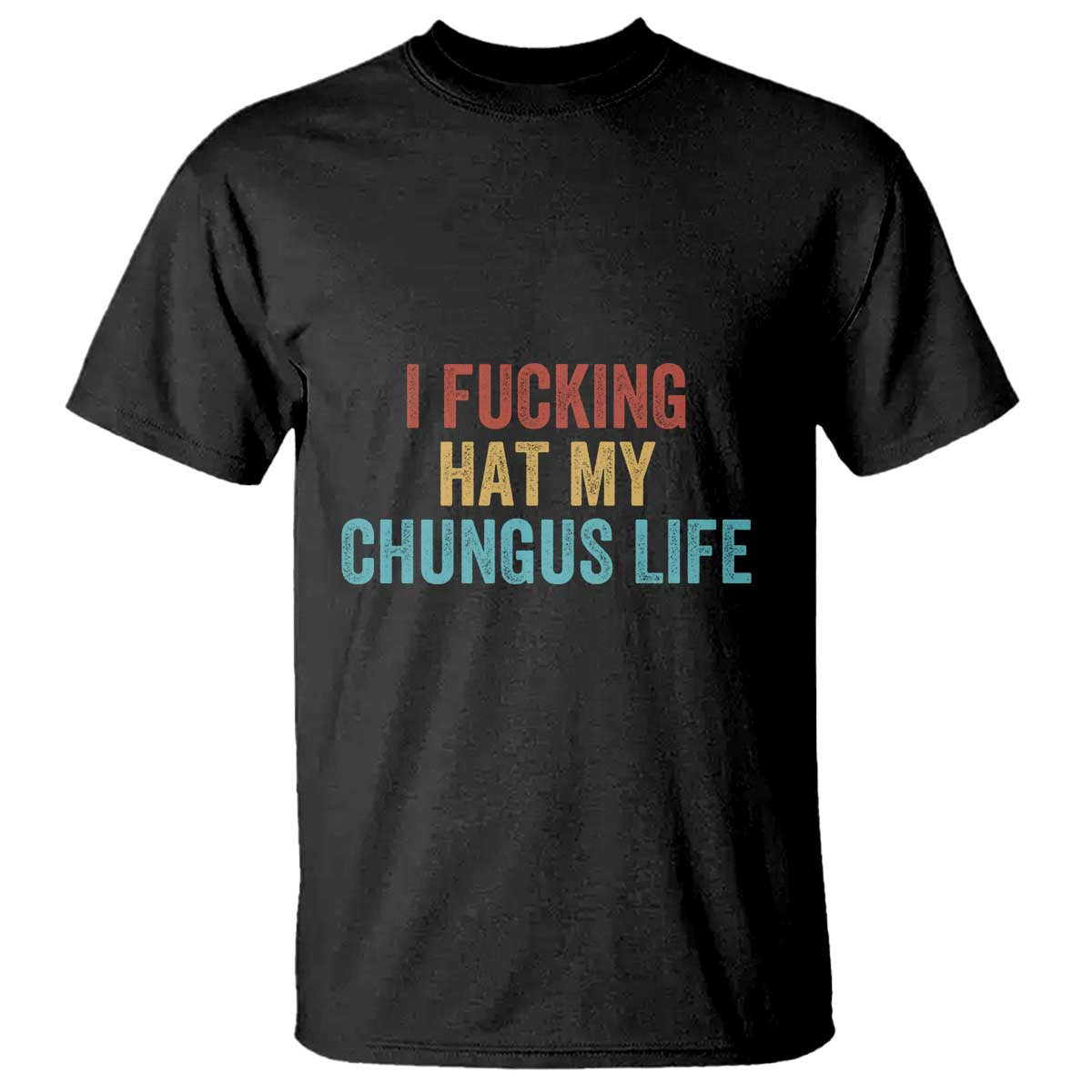 Funny Adult Humor T Shirt I Fcking Hat My Chungus Life - Wonder Print Shop