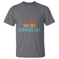 Funny Adult Humor T Shirt I Fcking Hat My Chungus Life - Wonder Print Shop