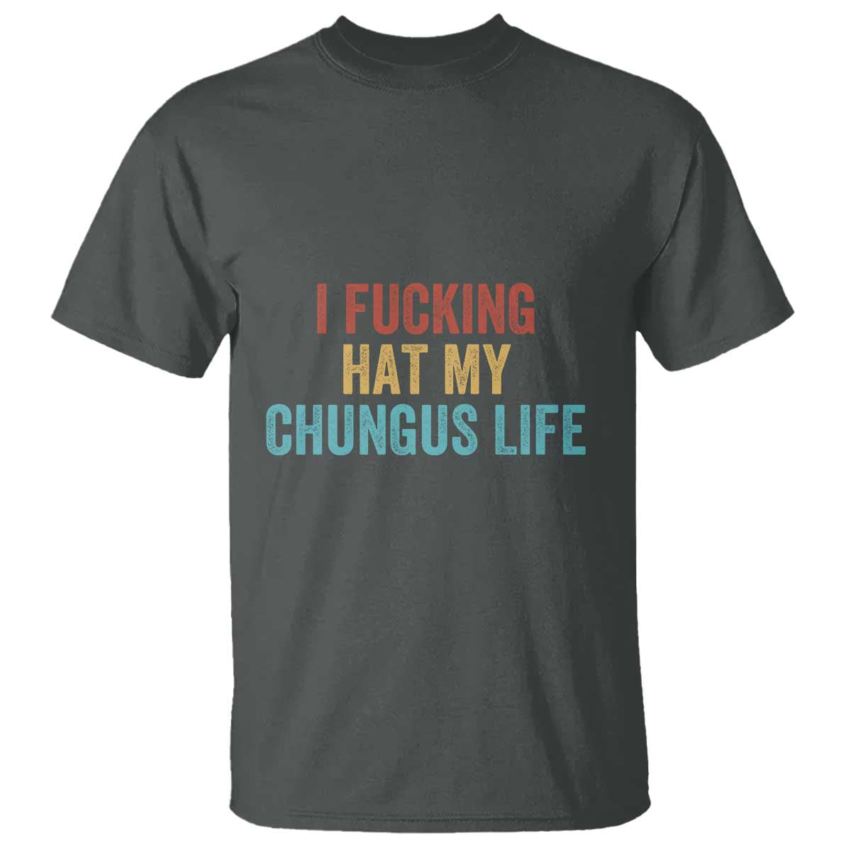Funny Adult Humor T Shirt I Fcking Hat My Chungus Life - Wonder Print Shop
