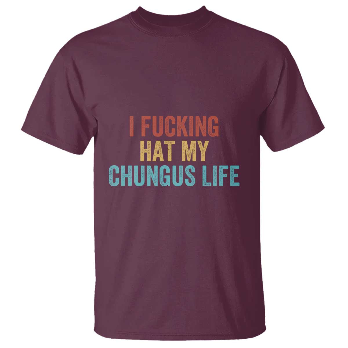 Funny Adult Humor T Shirt I Fcking Hat My Chungus Life - Wonder Print Shop
