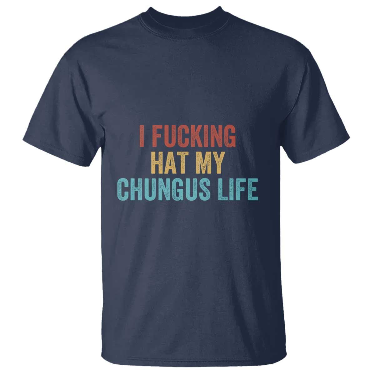 Funny Adult Humor T Shirt I Fcking Hat My Chungus Life - Wonder Print Shop