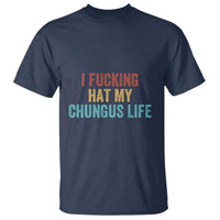 Funny Adult Humor T Shirt I Fcking Hat My Chungus Life - Wonder Print Shop