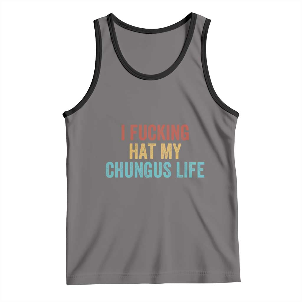 Funny Adult Humor Tank Top I Fcking Hat My Chungus Life - Wonder Print Shop