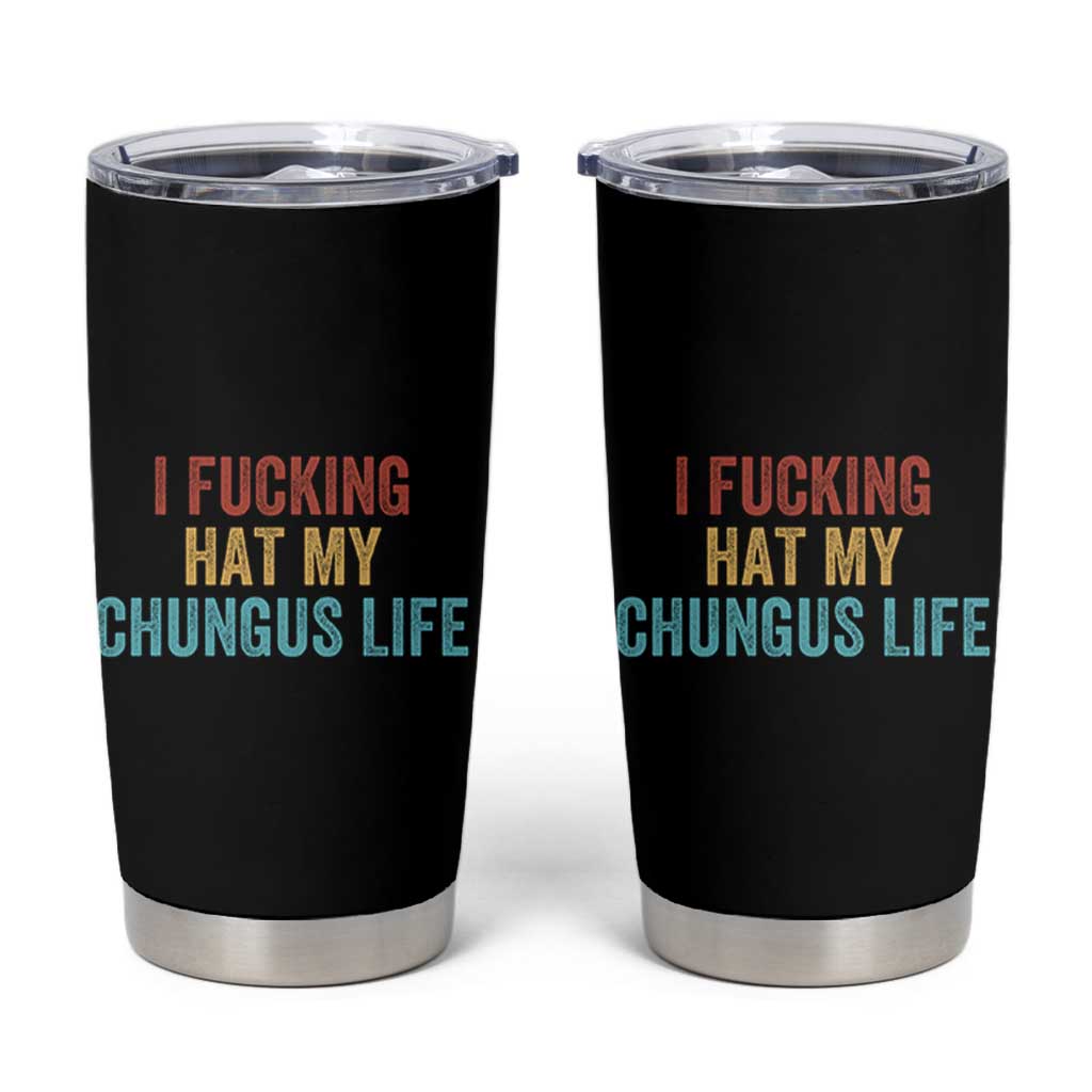 Funny Adult Humor Tumbler Cup I Fcking Hat My Chungus Life - Wonder Print Shop