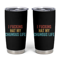 Funny Adult Humor Tumbler Cup I Fcking Hat My Chungus Life - Wonder Print Shop