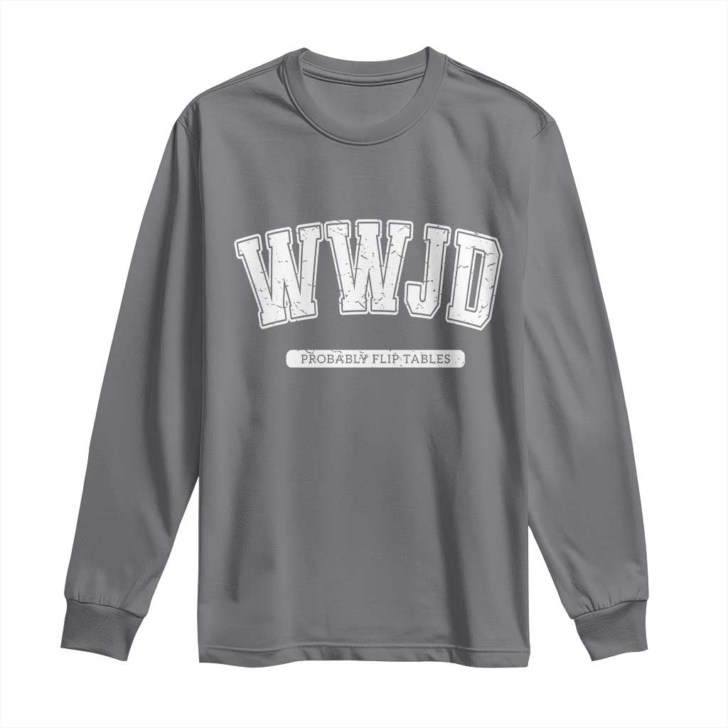 Funny Christian Long Sleeve Shirt WWJD Probably Flip Tables - Wonder Print Shop