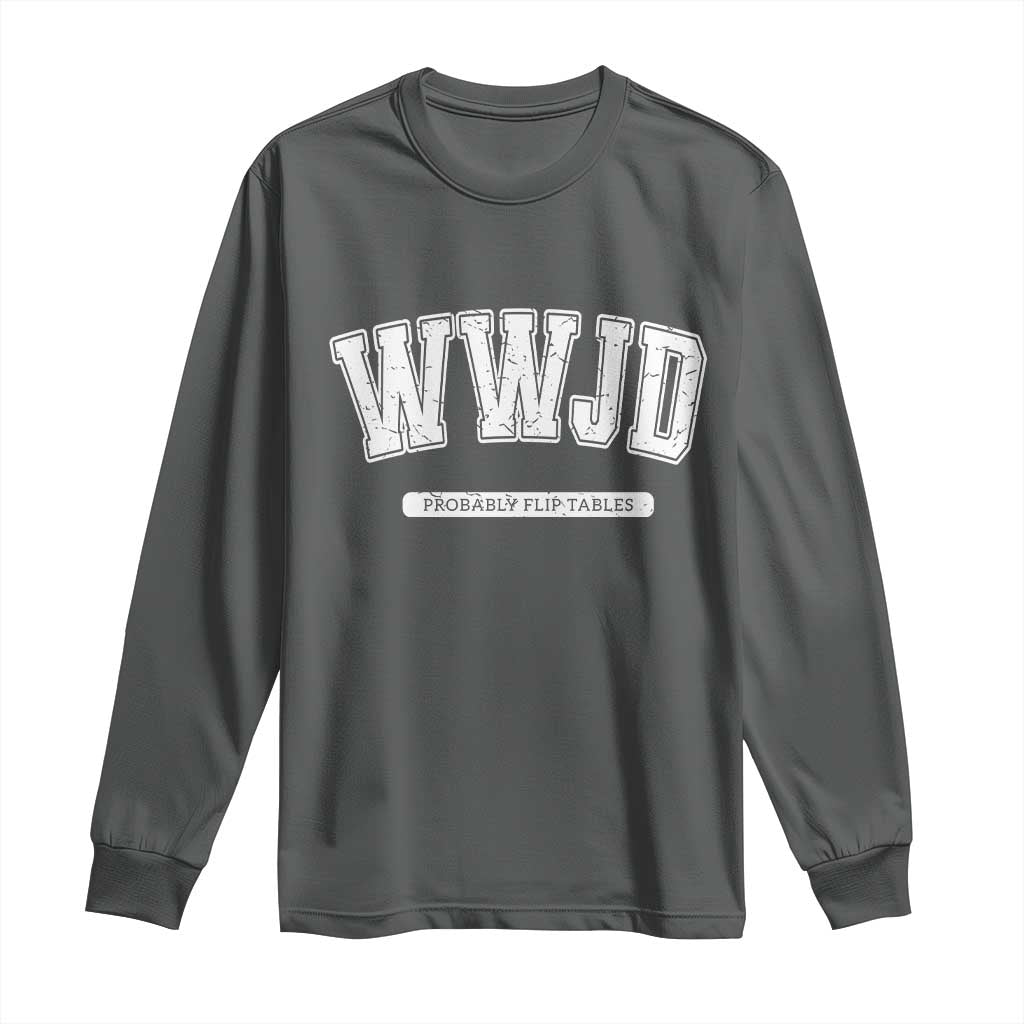 Funny Christian Long Sleeve Shirt WWJD Probably Flip Tables - Wonder Print Shop
