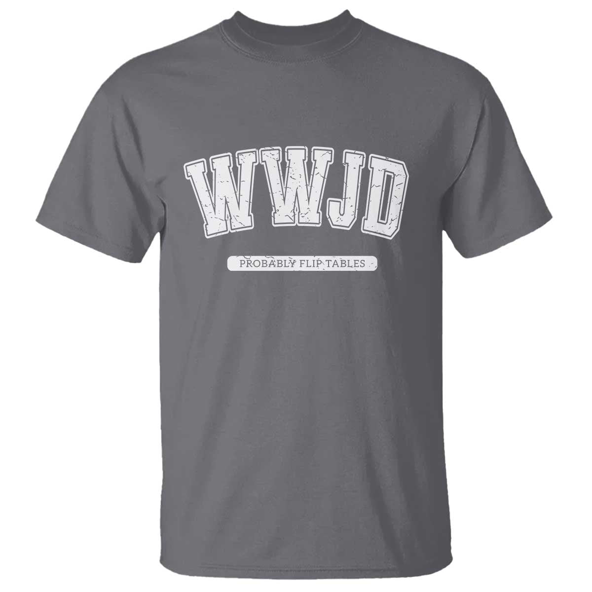 Funny Christian T Shirt WWJD Probably Flip Tables - Wonder Print Shop