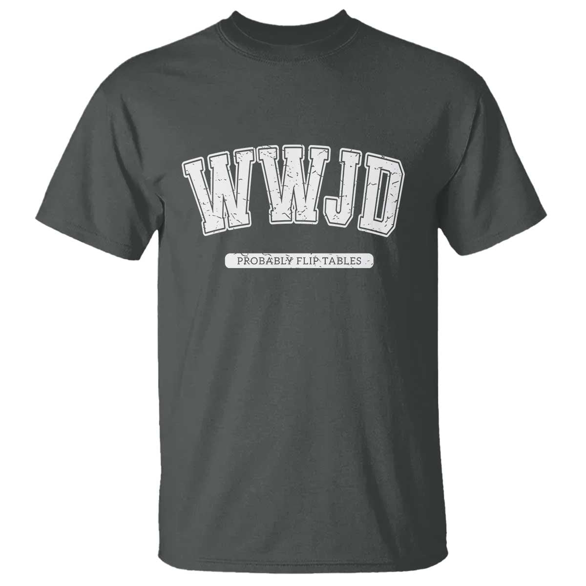 Funny Christian T Shirt WWJD Probably Flip Tables - Wonder Print Shop