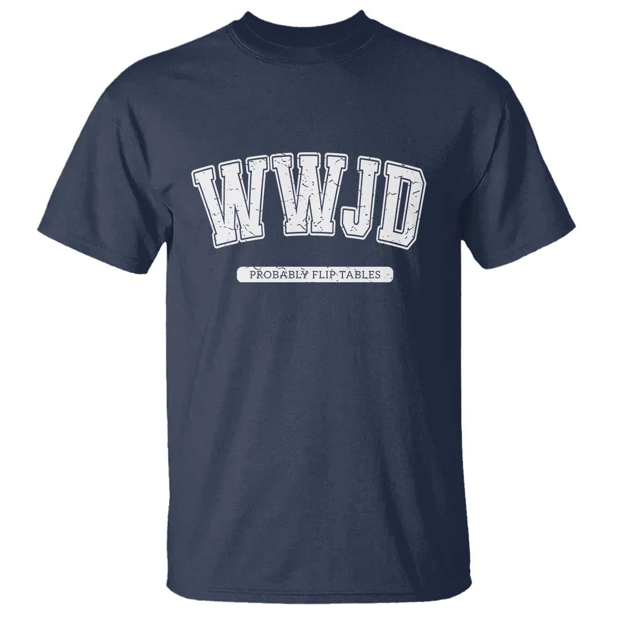 Funny Christian T Shirt WWJD Probably Flip Tables - Wonder Print Shop