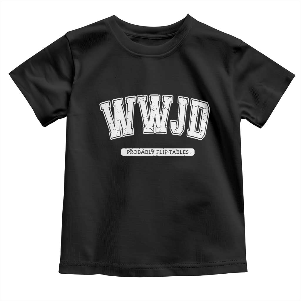 Funny Christian Toddler T Shirt WWJD Probably Flip Tables - Wonder Print Shop