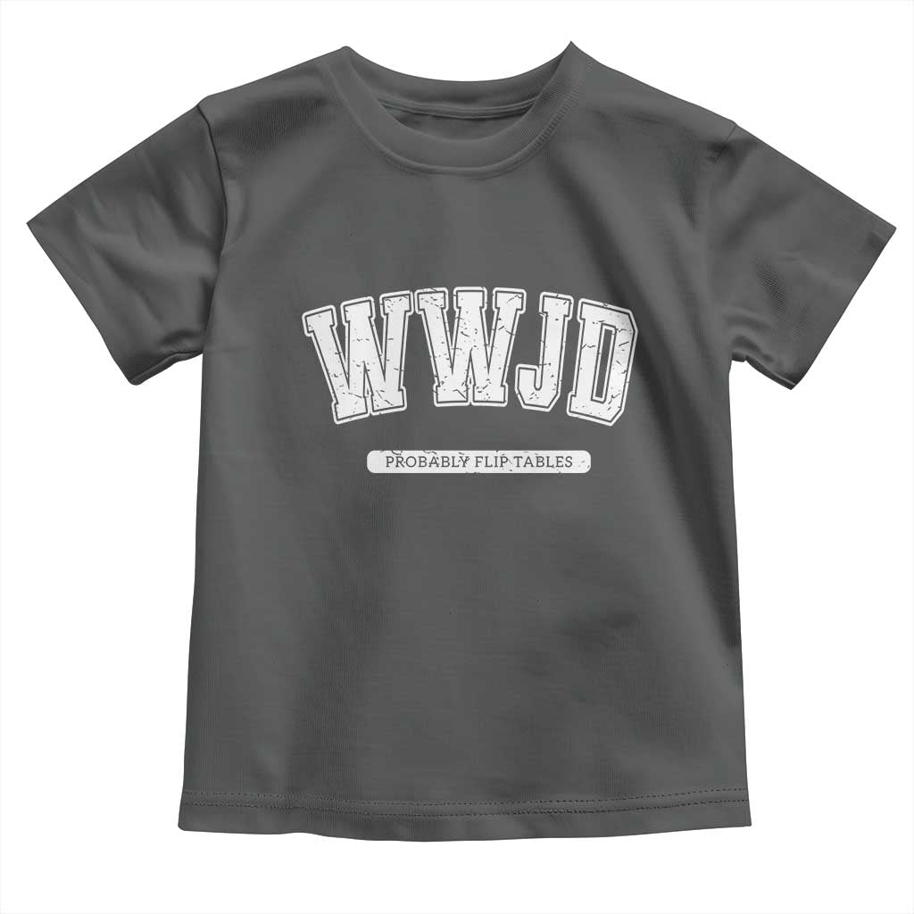 Funny Christian Toddler T Shirt WWJD Probably Flip Tables - Wonder Print Shop